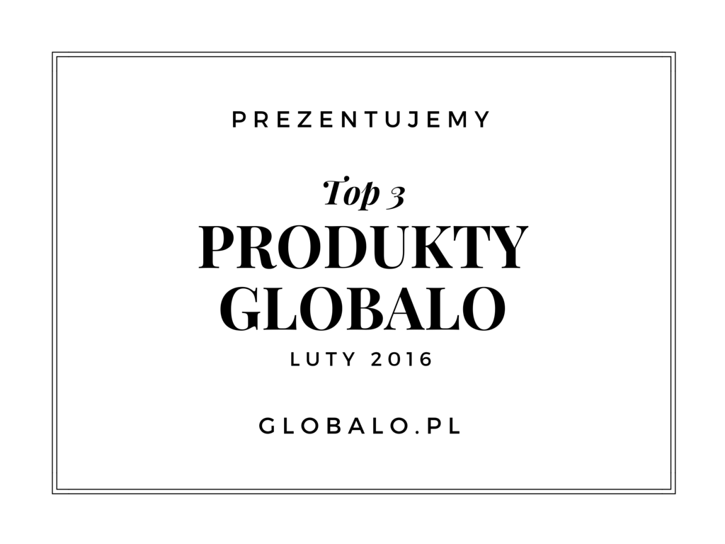 Top 3 produkty Globalo luty 2016